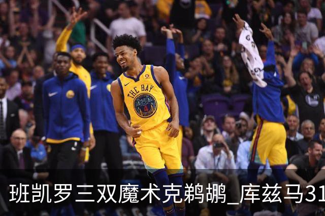 班凯罗三双魔术克鹈鹕 库兹马31分奇才胜国王